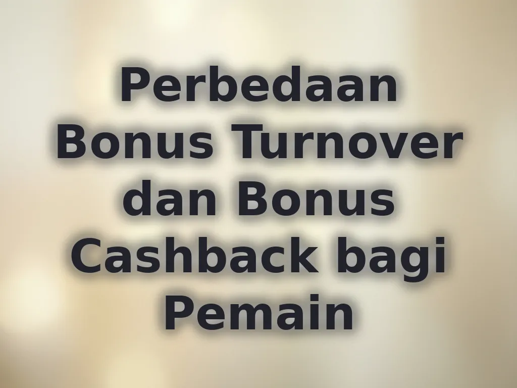 Perbedaan Bonus Turnover dan Bonus Cashback bagi Pemain