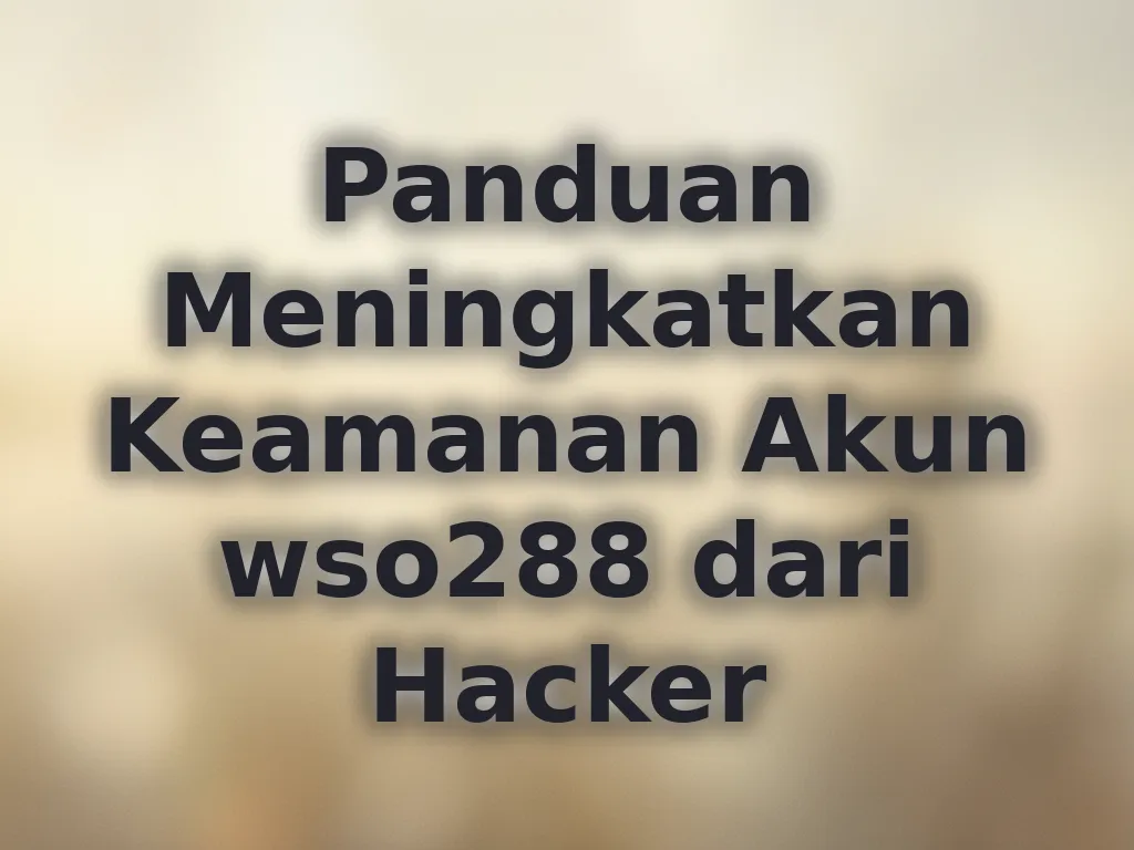 Panduan Meningkatkan Keamanan Akun wso288 dari Hacker