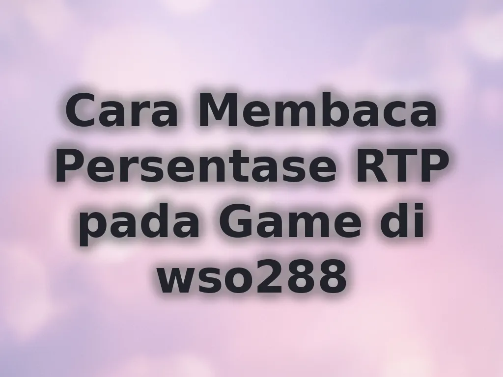 Cara Membaca Persentase RTP pada Game di wso288
